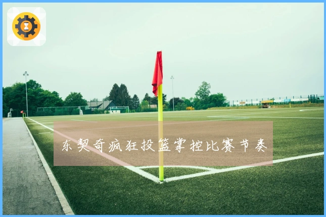 东契奇疯狂投篮掌控比赛节奏